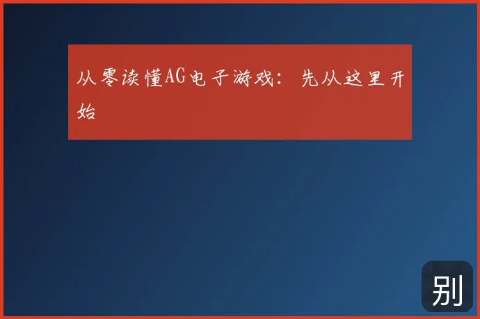 从零读懂AG电子游戏：先从这里开始